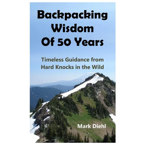 Backpacking Wisdom of 50 Years: Timeless Guidance from Hard Knocks in the Wild - Paperback